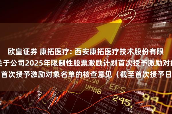 欧皇证券 康拓医疗: 西安康拓医疗技术股份有限公司薪酬与考核委员会关于公司2025年限制性股票激励计划首次授予激励对象名单的核查意见（截至首次授予日）内容摘要