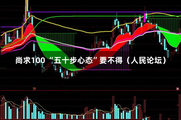 尚求100 “五十步心态”要不得（人民论坛）